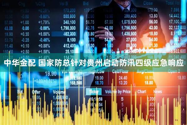 中华金配 国家防总针对贵州启动防汛四级应急响应
